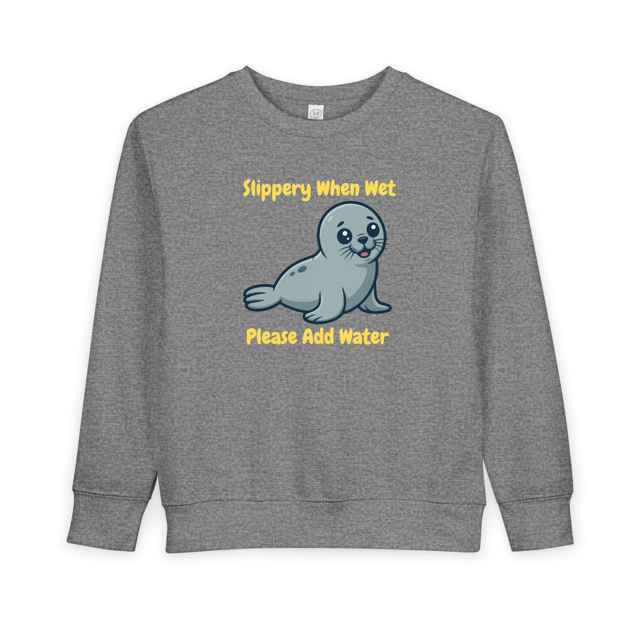 Kids Toddler Sweatshirt — Cute Seal "Slippery When Wet Please Add Water" Graphic