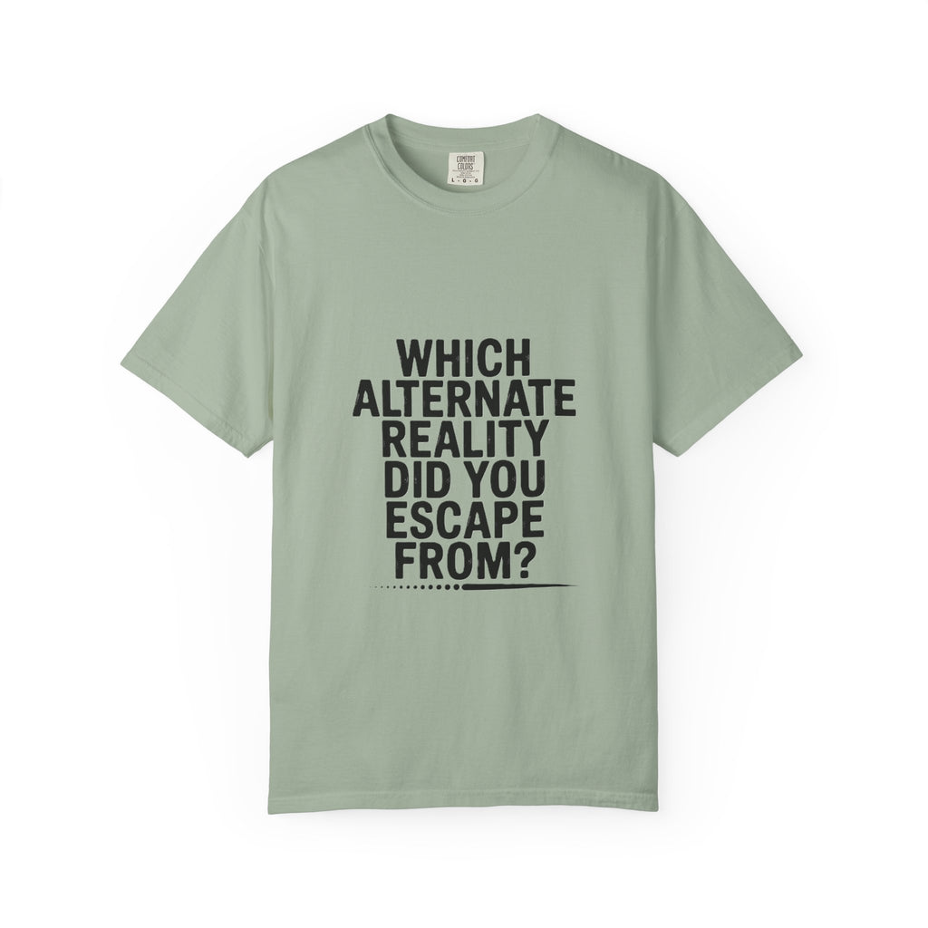 Graphic T-Shirt — “Which Alternate Reality Did You Escape From?” Bold Text Tee