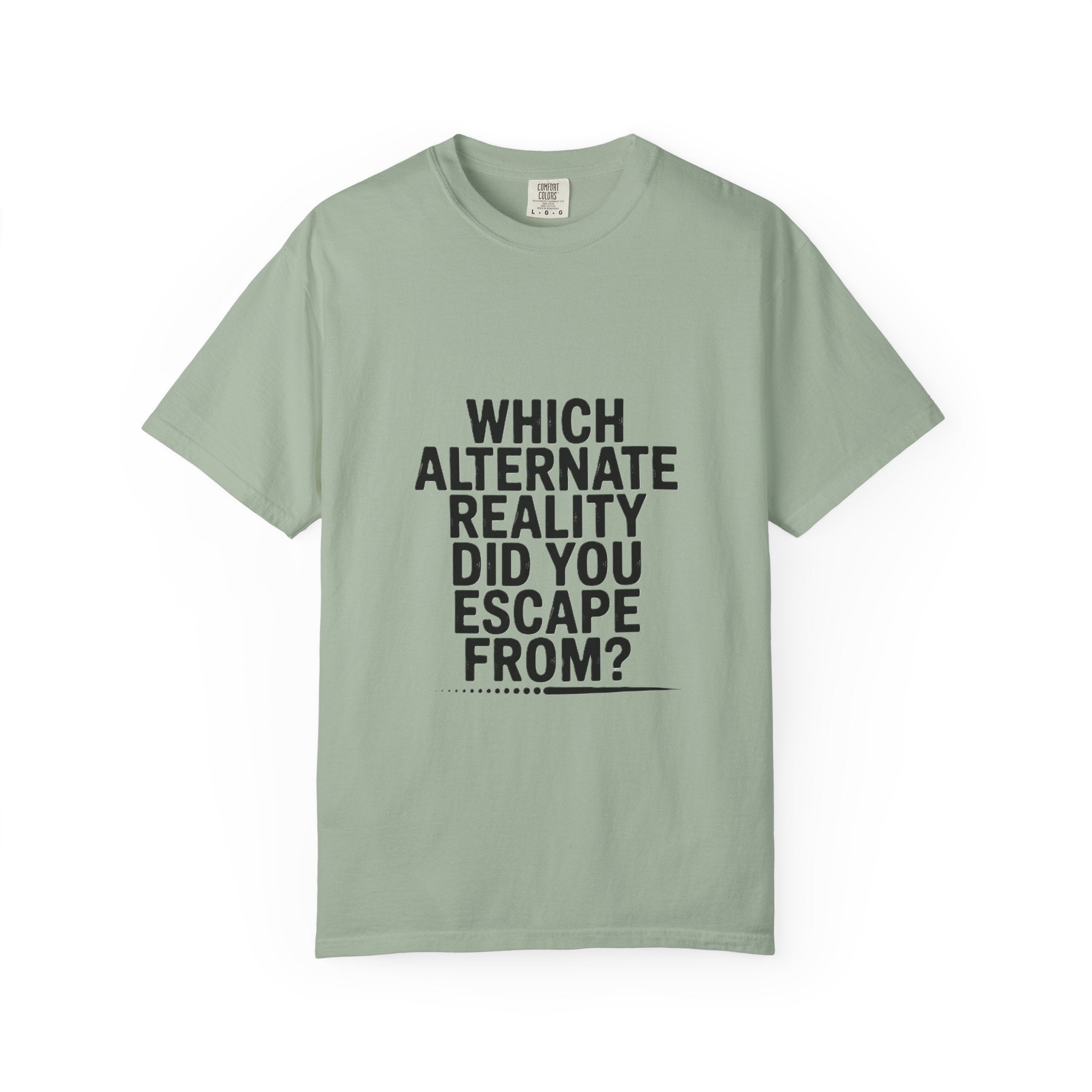 Graphic T-Shirt — “Which Alternate Reality Did You Escape From?” Bold Text Tee