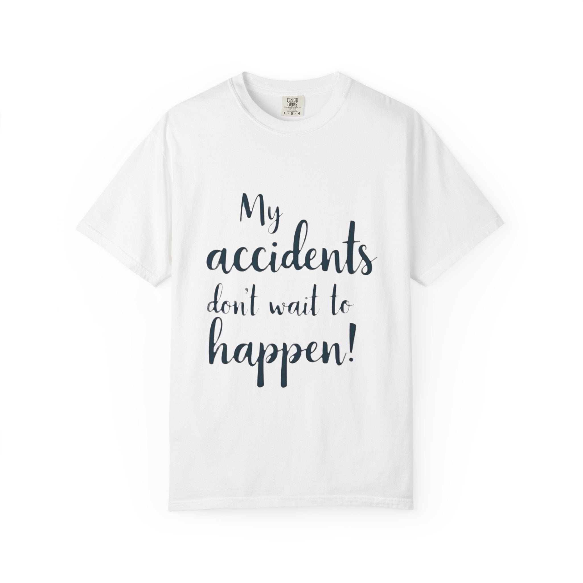 My Accidents Don’t Wait To Happen T-Shirt — Funny Casual Graphic Tee