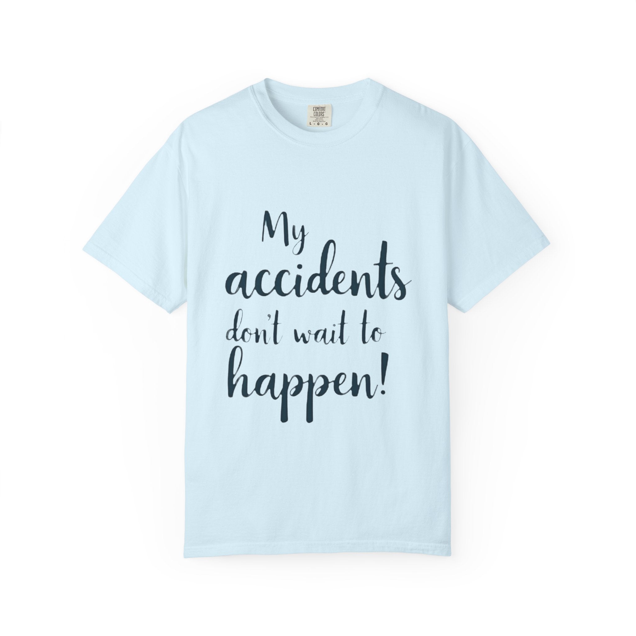 My Accidents Don’t Wait To Happen T-Shirt — Funny Casual Graphic Tee