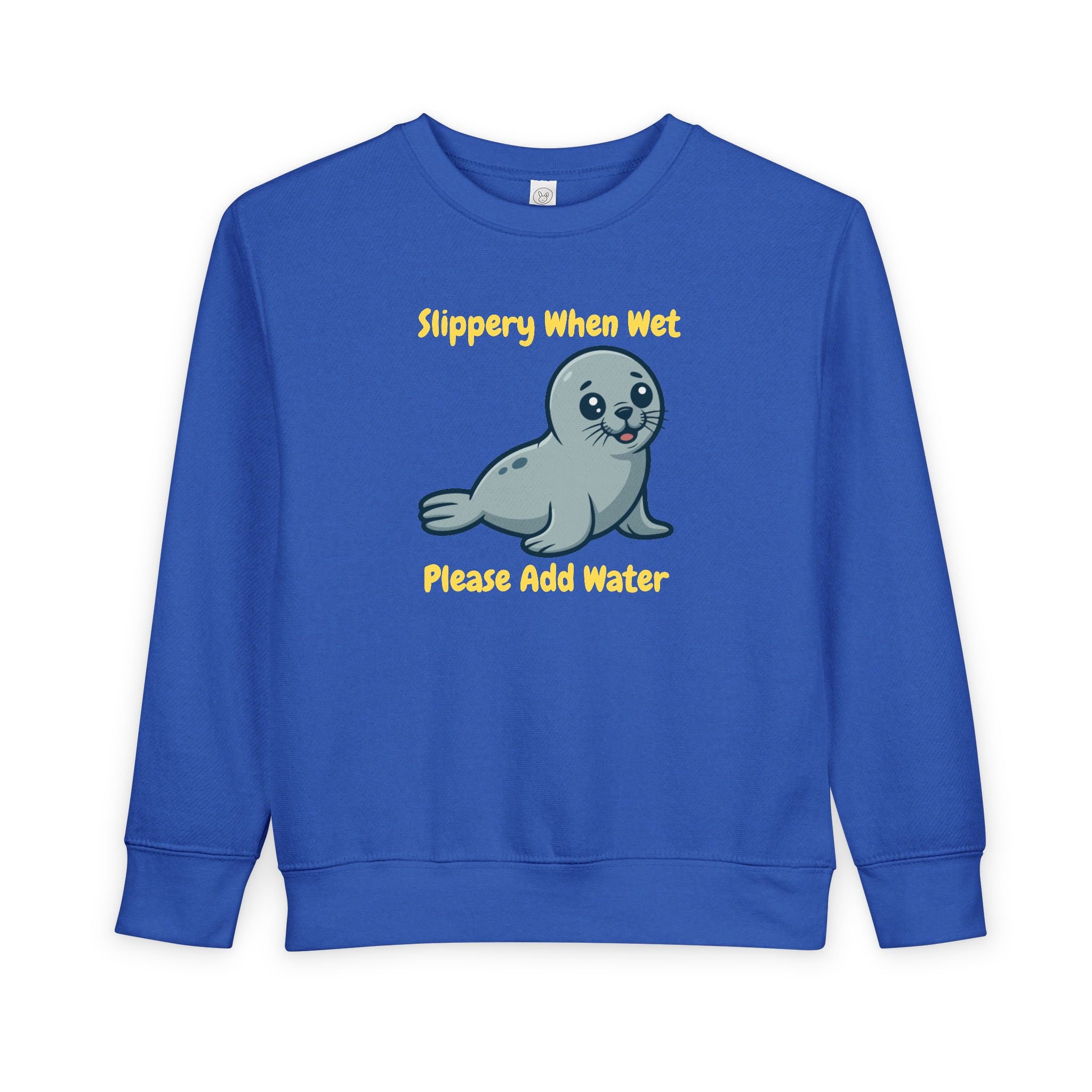 Kids Toddler Sweatshirt — Cute Seal "Slippery When Wet Please Add Water" Graphic