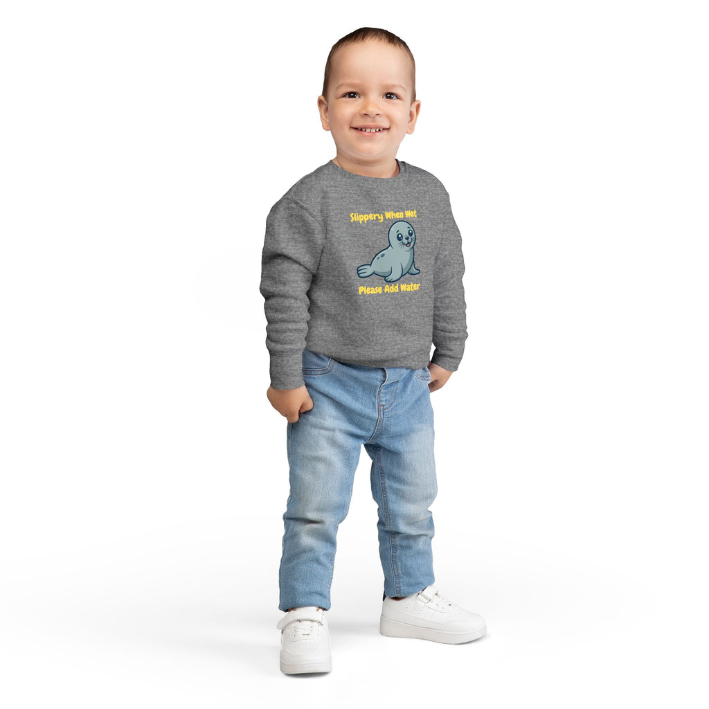 Kids Toddler Sweatshirt — Cute Seal "Slippery When Wet Please Add Water" Graphic